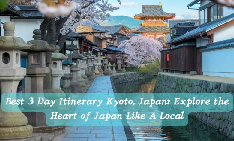 Best 3 Day Itinerary Kyoto, Japan: Explore the Heart of Japan Like A Local